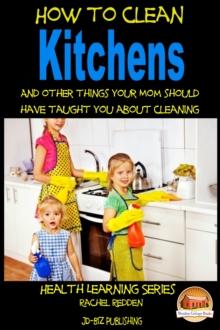 How to Clean Kitchens And other things your Mom should have taught you about Cleaning