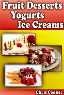 Scrumptious Fruit Dessert Recipes, Yogurts and Ice Creams For Hot Summer Days