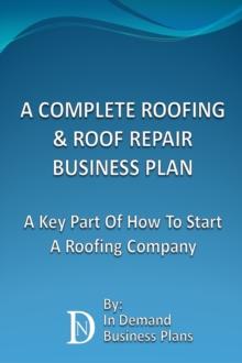 Complete Roofing & Roof Repair Business Plan: A Key Part Of How To Start A Roofing Company