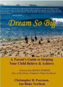 Dream So Big: A Parent's Guide to Helping Your Child Believe & Achieve