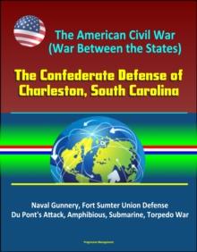 American Civil War (War Between the States): The Confederate Defense of Charleston, South Carolina - Naval Gunnery, Fort Sumter Union Defense, Du Pont's Attack, Amphibious, Submarine, Torpedo War