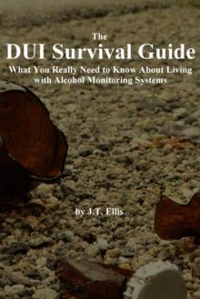 DUI Survival Guide: What You Really Need to Know About Living with Alcohol Monitoring Systems