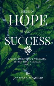 Seeds of Hope & Success - A Guide to Setting and Achieving Better Than Average Goals