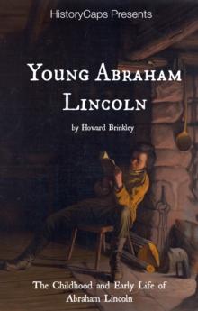 Young Abraham Lincoln: The Childhood and Early Life of Abraham Lincoln