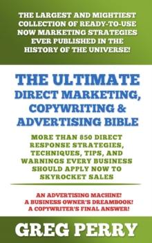 Ultimate Direct Marketing, Copywriting, & Advertising Bible: More than 850 Direct Response Strategies, Techniques, Tips, and Warnings Every Business Should Apply Now to Skyrocket Sales