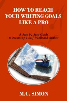 How To Reach Your Writing Goals Like A Pro: A Step by Step Guide to becoming a Self-Published Author [even Mark Twain talked about]