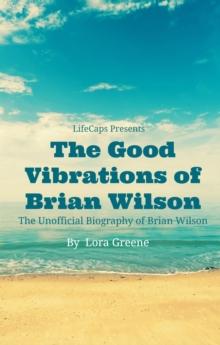 Good Vibrations of Brian Wilson: The Unofficial Biography of Brian Wilson