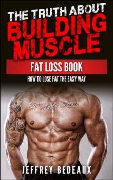 Truth About Building Muscle: Fat Loss Book