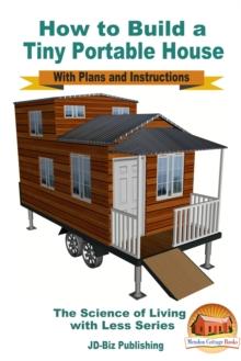 How to Build a Tiny Portable House: With Plans and Instructions