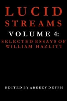 Lucid Streams Volume 4: Selected Essays of William Hazlitt