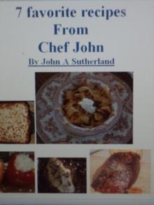 7 Fun and Simple Recipes By Chef John A Sutherland