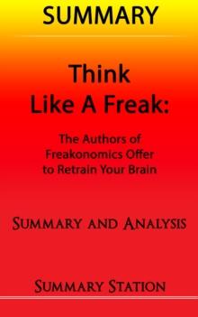 Think Like A Freak: The Authors Of Freakonomics Offer To Retrain Your Brain | Summary