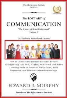 Lost Art of Communicating: How to enhance your oral, written, non-verbal, and active listening skills to produce clearer focus, build consensus, and eliminate misunderstandings.