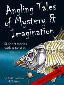 Angling Tales of Mystery and Imagination: Thirteen short stories with a twist in the tail.