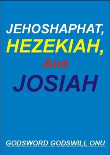 Jehoshaphat, Hezekiah, and Josiah, the Kings Who Pleased God