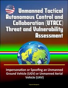 Unmanned Tactical Autonomous Control and Collaboration (UTACC) Threat and Vulnerability Assessment - Impersonation or Spoofing an Unmanned Ground Vehicle (UGV) or Unmanned Aerial Vehicle (UAV)