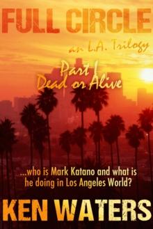 Full Circle an L.A. Trilogy, Part I: Dead or Alive