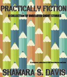 Practically Fiction ( A Collection of Unrelated Short Stories)