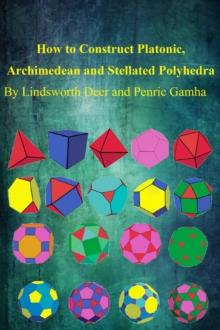 How to Construct Platonic, Archimedean and Stellated Polyhedra