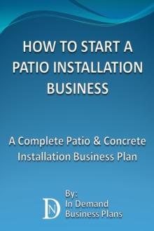 How To Start A Patio Installation Business: A Complete Patio & Concrete Installation Business Plan