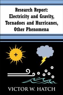 Research Report: Electricity and Gravity, Tornadoes and Hurricanes, Other Phenomena