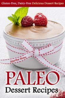 Paleo Dessert Recipes: Gluten-Free, Dairy-Free Delicious Dessert Recipes