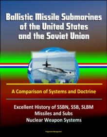 Ballistic Missile Submarines of the United States and the Soviet Union: A Comparison of Systems and Doctrine - Excellent History of SSBN, SSB, SLBM Missiles and Subs, Nuclear Weapon Systems