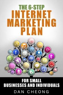 6-Step Internet Marketing Plan: For Small Businesses and Newbies.