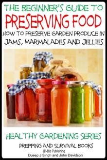 Beginner's Guide to Preserving Food: How To Preserve Garden Produce In Jams, Marmalades and Jellies