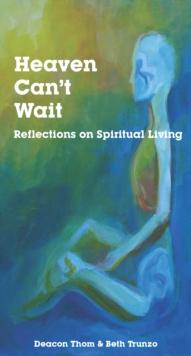 Heaven Can't Wait: Reflections on Spiritual Living