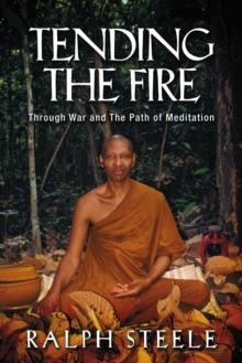 Tending The Fire: Through War and The Path of Meditation