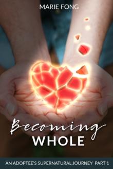 Becoming Whole: An Adoptee's Supernatural Journey Part 1