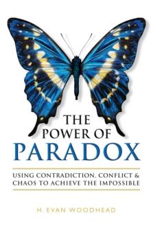 Power of Paradox: Using Contradiction, Conflict & Chaos to Achieve the Impossible