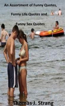 Assortment of Funny Quotes, Funny Life Quotes and Funny Sex Quotes