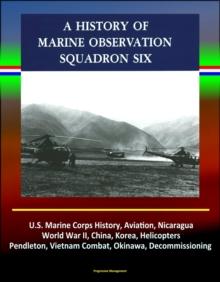 History of Marine Observation Squadron Six: U.S. Marine Corps History, Aviation, Nicaragua, World War II, China, Korea, Helicopters, Pendleton, Vietnam Combat, Okinawa, Decommissioning