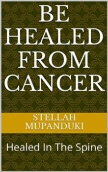 Be Healed From Cancer: Healed In The Spine