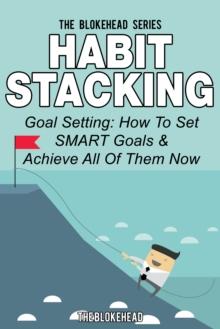 Habit Stacking: Goal Setting: How To Set SMART Goals & Achieve All Of Them Now