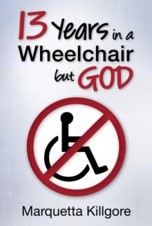 13 Years in a Wheelchair...but God