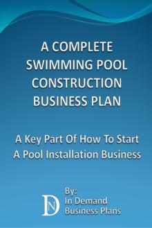 Complete Swimming Pool Construction Business Plan: A Key Part Of How To Start A Pool Installation Business