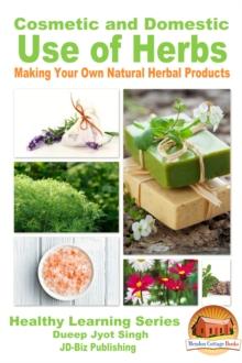 Cosmetic and Domestic Uses of Herbs: Making Your Own Natural Herbal Products