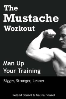 Mustache Workout: Man Up Your Training - Bigger, Stronger, Leaner