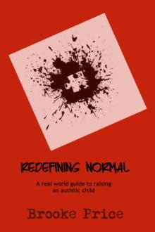 Redefining Normal: A Real World Guide to Raising an Autistic Child