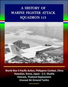 History of Marine Fighter Attack Squadron 115: World War II Pacific Action, Philippine Combat, China, Hawaiian, Korea, Japan - U.S. Shuttle, Vietnam, Thailand Deployment, Unusual Air-Ground Tactics