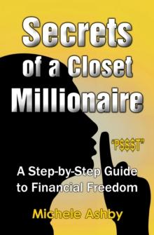 Secrets of a Closet Millionaire: A Step--by-Step Guide to Financial Freedom