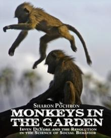 MONKEYS IN THE GARDEN Irven DeVore and the Revolution in the Science of Social Behavior