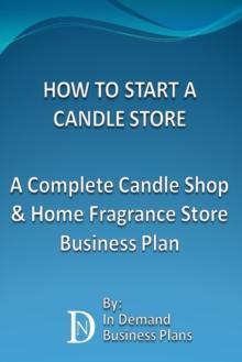 How To Start A Candle Store: A Complete Candle Shop & Home Fragrance Store Business Plan