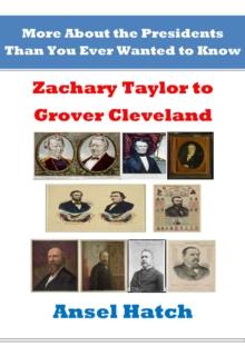 More About the Presidents Than You Ever Wanted to Know: Zachary Taylor to Grover Cleveland