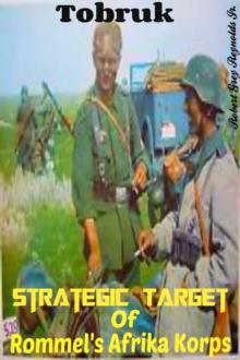 Tobruk Strategic Target Of Rommel's Afrika Korps