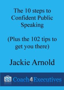 Ten Steps to Confident Public Speaking + 102 Tips to get you there