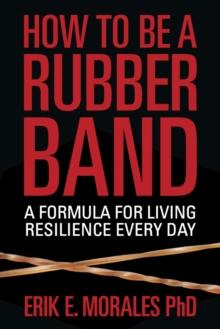 How to be a Rubber Band: A Formula for Living Resilience Every Day